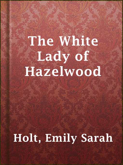 Title details for The White Lady of Hazelwood by Emily Sarah Holt - Available